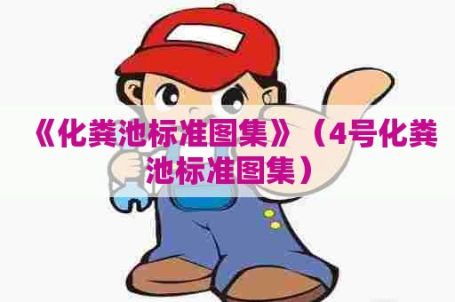 《化粪池标准图集》（4号化粪池标准图集）