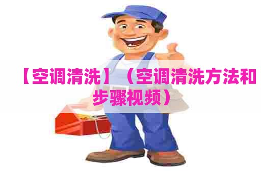 【空调清洗】（空调清洗方法和步骤视频）