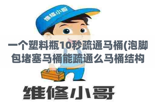 一个塑料瓶10秒疏通马桶(泡脚包堵塞马桶能疏通么马桶结构) 一个塑料瓶10秒疏通马桶(泡脚包堵塞马桶能疏通么马桶结构)
