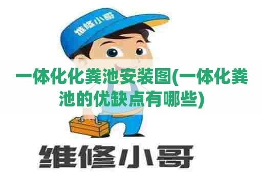 一体化化粪池安装图(一体化粪池的优缺点有哪些) 一体化化粪池安装图(一体化粪池的优缺点有哪些)