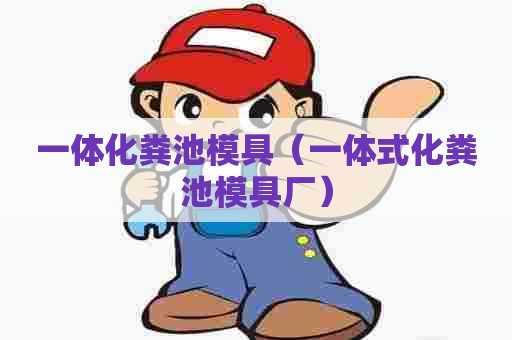 一体化粪池模具（一体式化粪池模具厂）