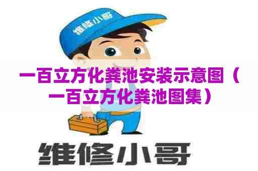 一百立方化粪池安装示意图（一百立方化粪池图集）