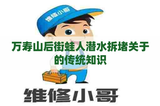 万寿山后街蛙人潜水拆堵关于的传统知识