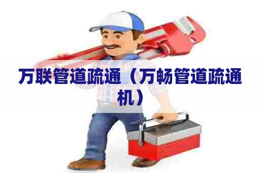 万联管道疏通（万畅管道疏通机）