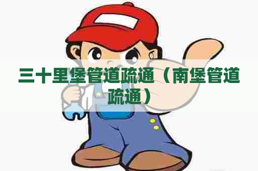 三十里堡管道疏通(南堡管道疏通) 三十里堡管道疏通(南堡管道疏通)