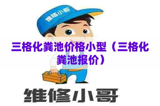 三格化粪池价格小型（三格化粪池报价）