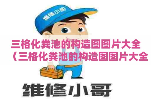 三格化粪池的构造图图片大全（三格化粪池的构造图图片大全集）