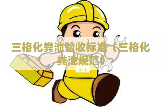 三格化粪池验收标准（三格化粪池规范）