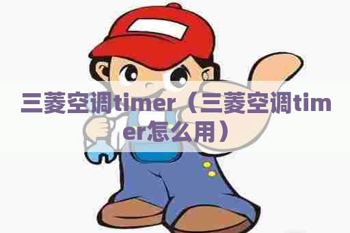 三菱空调timer（三菱空调timer怎么用）