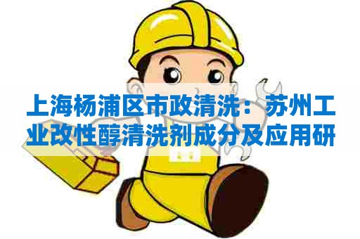 上海杨浦区市政清洗：苏州工业改性醇清洗剂成分及应用研究简介