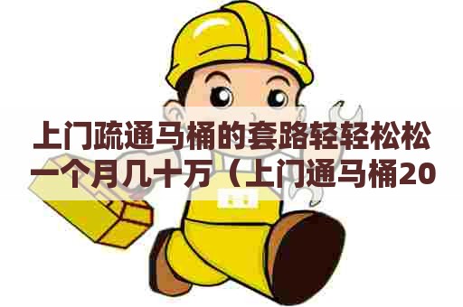 上门疏通马桶的套路轻轻松松一个月几十万（上门通马桶200贵吗）