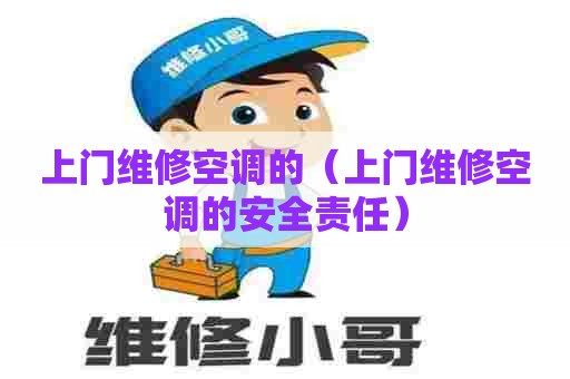 上门维修空调的(上门维修空调的安全责任) 上门维修空调的(上门维修空调的安全责任)