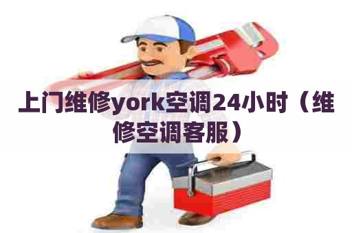 上门维修york空调24小时（维修空调客服）