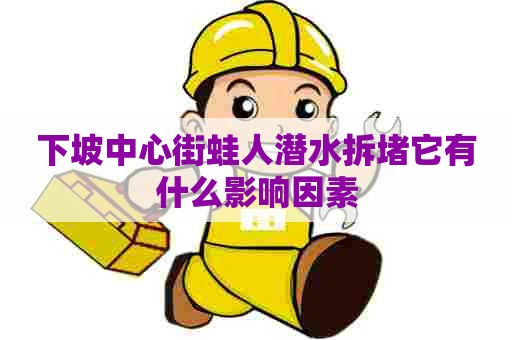 下坡中心街蛙人潜水拆堵它有什么影响因素