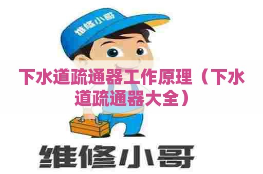 下水道疏通器工作原理(下水道疏通器大全) 下水道疏通器工作原理(下水道疏通器大全)