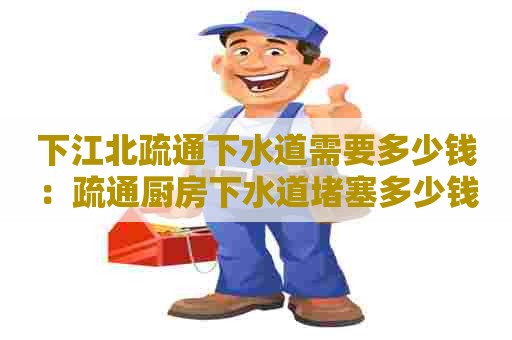 下江北疏通下水道需要多少钱：疏通厨房下水道堵塞多少钱