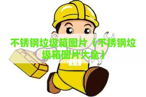 不锈钢垃圾箱图片（不锈钢垃圾箱图片大全）