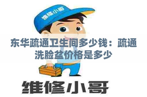 东华疏通卫生间多少钱：疏通洗脸盆价格是多少