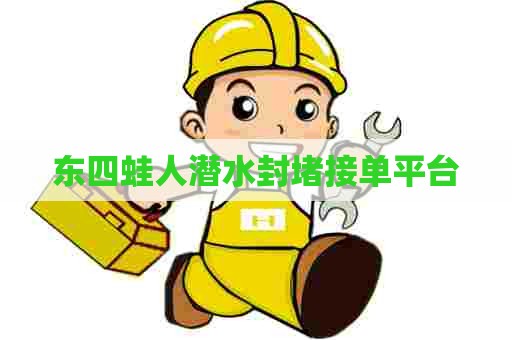 东四蛙人潜水封堵接单平台