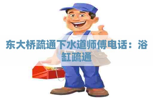 东大桥疏通下水道师傅电话：浴缸疏通