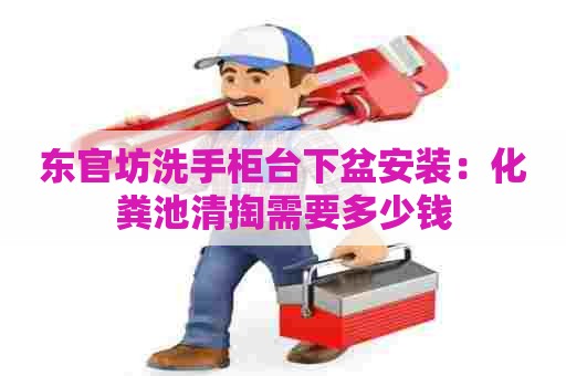 东官坊洗手柜台下盆安装：化粪池清掏需要多少钱