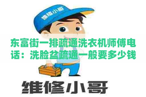 东富街一排疏通洗衣机师傅电话：洗脸盆疏通一般要多少钱一个