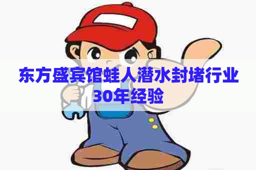 东方盛宾馆蛙人潜水封堵行业30年经验