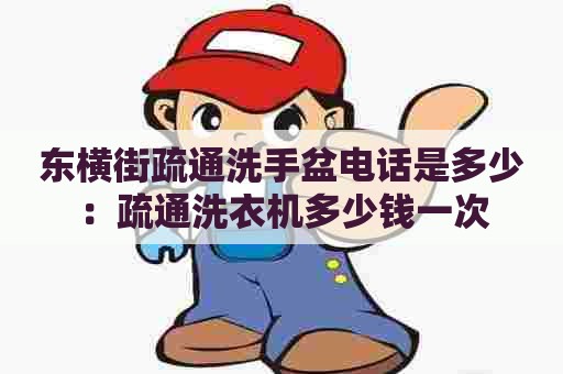 东横街疏通洗手盆电话是多少：疏通洗衣机多少钱一次