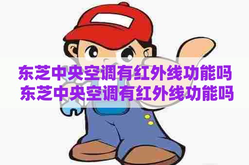东芝中央空调有红外线功能吗 东芝中央空调有红外线功能吗怎么用