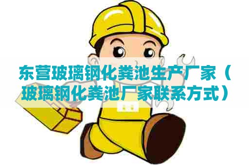 东营玻璃钢化粪池生产厂家(玻璃钢化粪池厂家联系方式) 东营玻璃钢化粪池生产厂家(玻璃钢化粪池厂家联系方式)