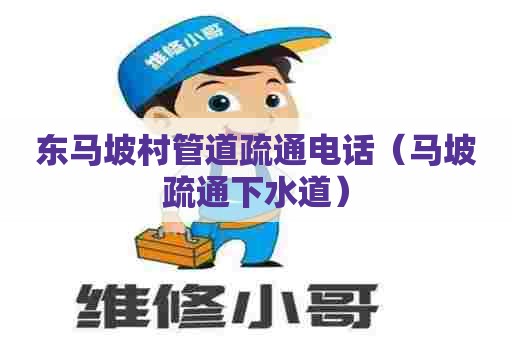东马坡村管道疏通电话（马坡疏通下水道）