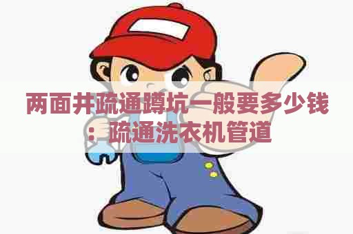 两面井疏通蹲坑一般要多少钱:疏通洗衣机管道 两面井疏通蹲坑一般要多少钱:疏通洗衣机管道