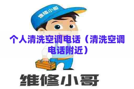 个人清洗空调电话（清洗空调电话附近）