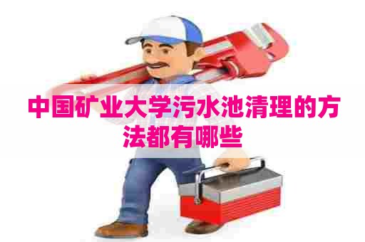 中国矿业大学污水池清理的方法都有哪些
