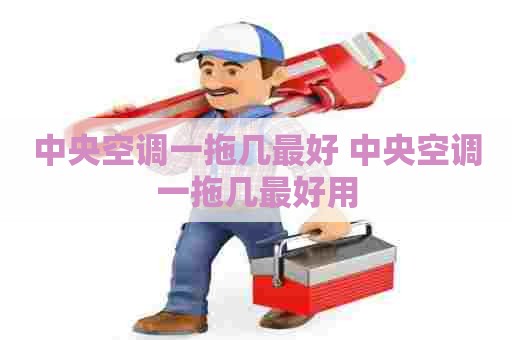 中央空调一拖几最好 中央空调一拖几最好用