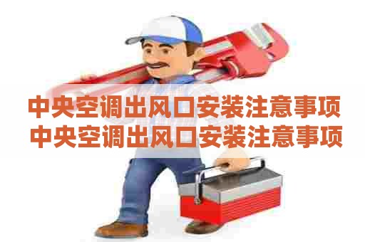 中央空调出风口安装注意事项 中央空调出风口安装注意事项有哪些