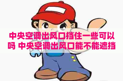 中央空调出风口挡住一些可以吗 中央空调出风口能不能遮挡