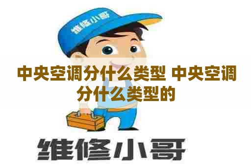 中央空调分什么类型 中央空调分什么类型的