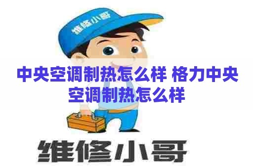 中央空调制热怎么样 格力中央空调制热怎么样