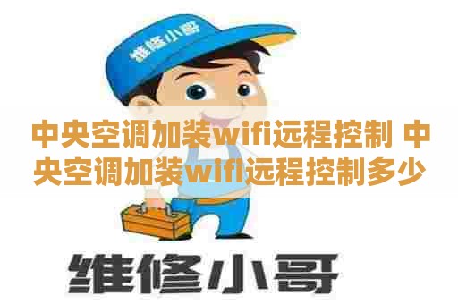 中央空调加装wifi远程控制 中央空调加装wifi远程控制多少钱
