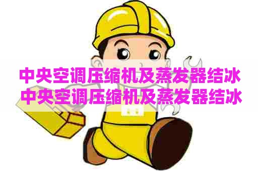 中央空调压缩机及蒸发器结冰 中央空调压缩机及蒸发器结冰原因