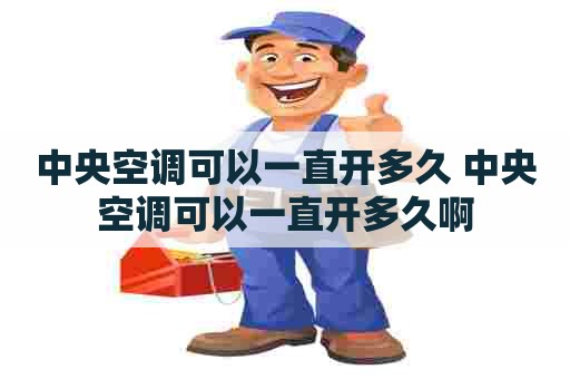 中央空调可以一直开多久 中央空调可以一直开多久啊