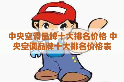 中央空调品牌十大排名价格 中央空调品牌十大排名价格表