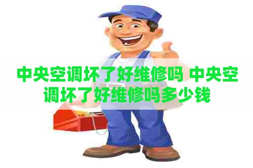 中央空调坏了好维修吗 中央空调坏了好维修吗多少钱