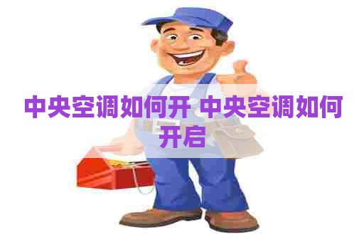 中央空调如何开 中央空调如何开启