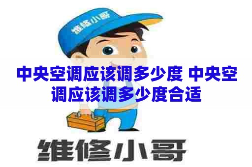 中央空调应该调多少度 中央空调应该调多少度合适