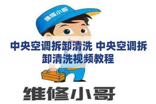 中央空调拆卸清洗 中央空调拆卸清洗视频教程