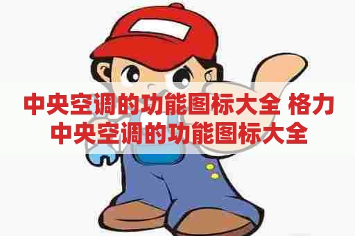 中央空调的功能图标大全 格力中央空调的功能图标大全