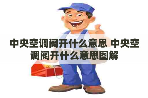 中央空调阀开什么意思 中央空调阀开什么意思图解