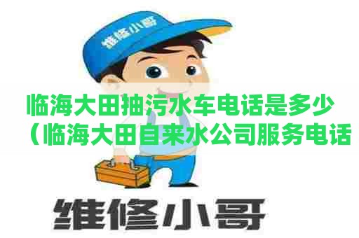 临海大田抽污水车电话是多少（临海大田自来水公司服务电话）